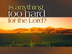 Is Anything Too Hard for the Lord